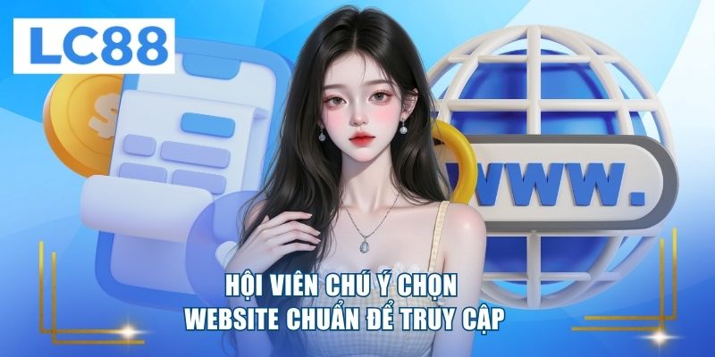 Hội viên chú ý chọn website chuẩn để truy cập 