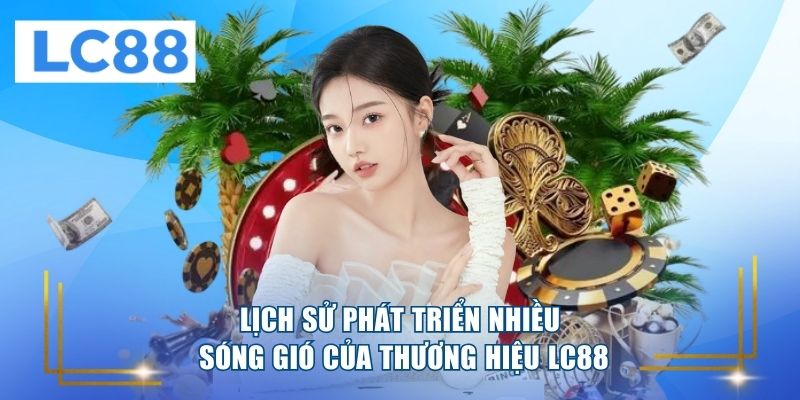 Lịch sử phát triển nhiều sóng gió của thương hiệu LC88