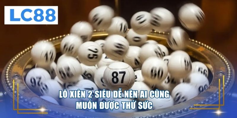 Lô xiên 2 siêu dễ nên ai cũng muốn được thử sức 