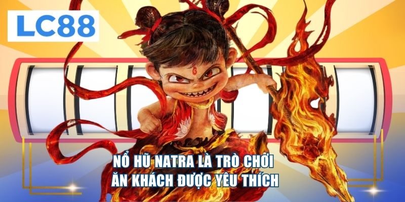 Nổ hũ Natra là trò chơi ăn khách được yêu thích